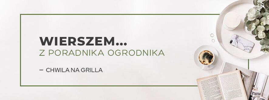 Z poradnika ogrodnika Chwila na grilla | Sklepogrodniczy.pl