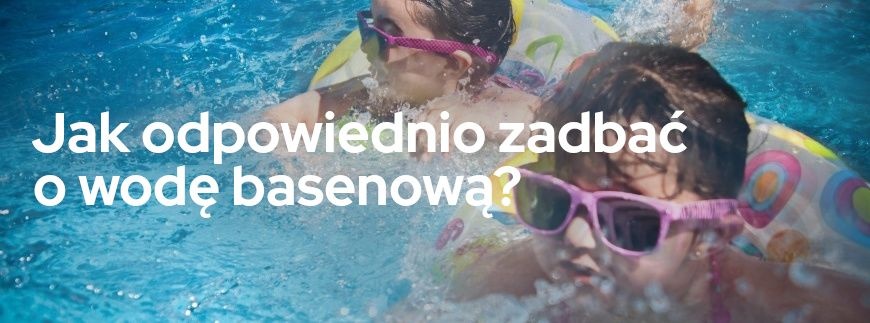 Jak odpowiednio zadbać o wodę basenową? | Blog Sklepogrodniczy.pl