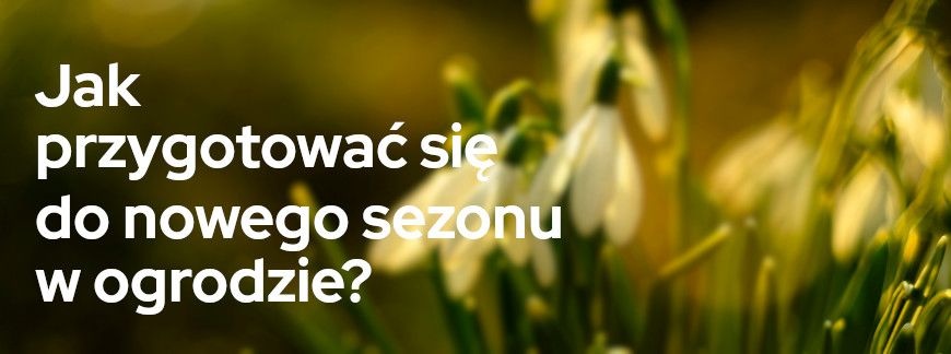 Jak przygotować się do nowego sezonu w ogrodzie? | Blog Sklepogrodniczy.pl