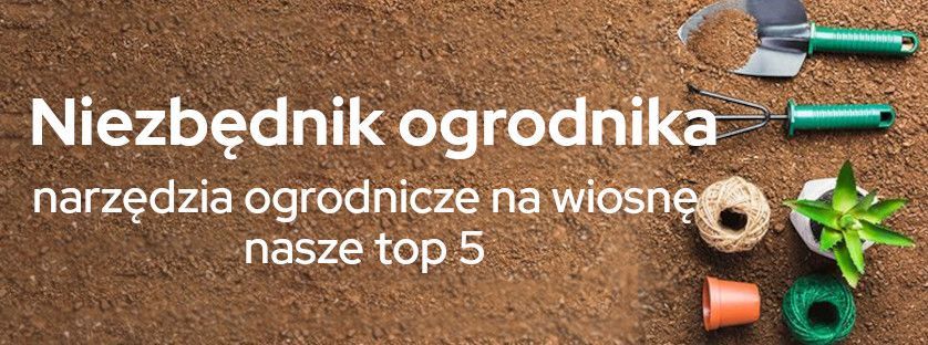 Niezbędnik ogrodnika: narzędzia ogrodnicze na wiosnę