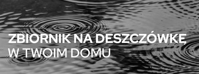Zbiornik na deszczówkę w Twoim domu - oszczędność i nie tylko - Sklepogrodniczy.pl