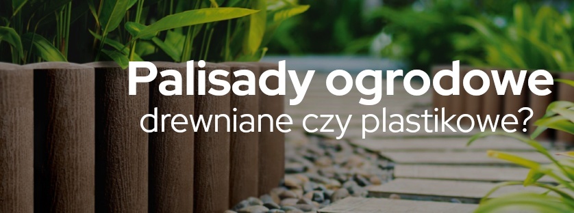 Palisady ogrodowe: drewniane czy plastikowe? | Blog Sklepogrodniczy.pl